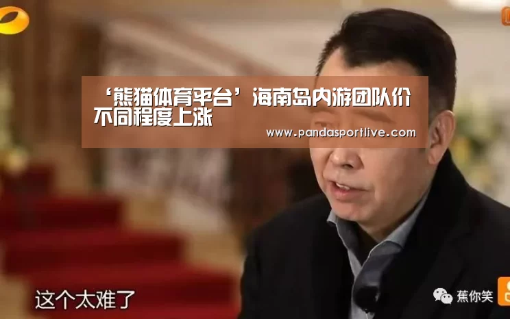 ‘熊猫体育平台’海南岛内游团队价不同程度上涨(图2) 熊猫体育